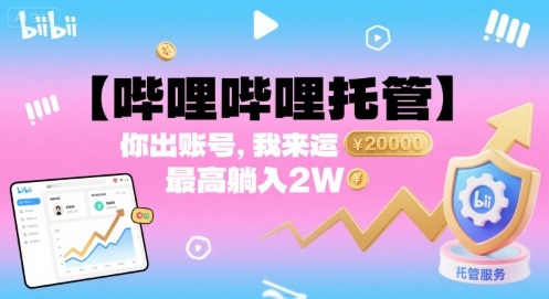 【哔哩哔哩托管】你出账号，我来运营，最高躺入2W【揭秘】-米创网
