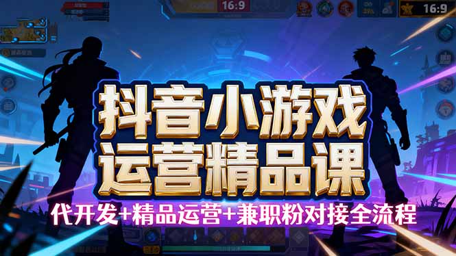 【抖音小游戏精品运营课】小白也可以操作，从0开始学小游戏运营，操作...-米创网