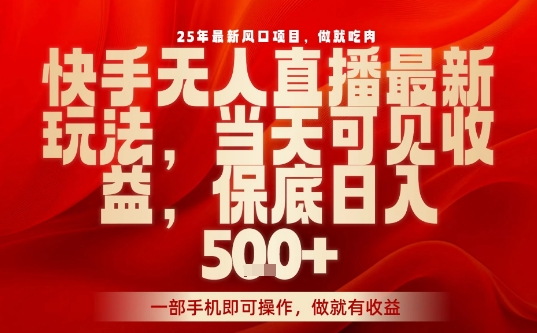 25年最新风口项目，快手无人直播，当天做当天出收益，不违规，一部手机即可操作，保底日入5张+【揭秘】-米创网