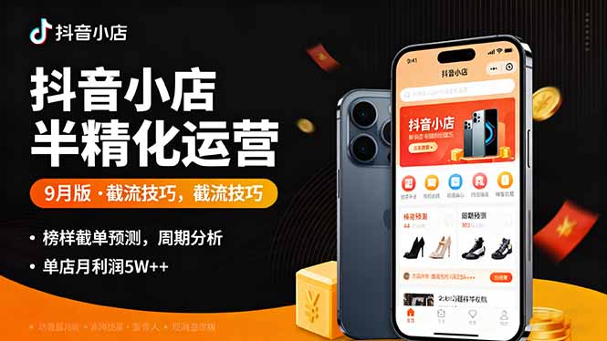 抖音小店半精细化运营9月版，截流技巧,榜单预判,周期分析，单店月利润5w+-米创网