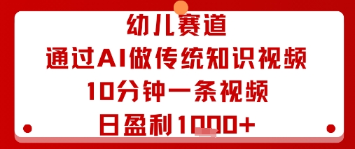 幼儿赛道：通过AI做传统知识视频，10分钟一条视频，日盈利多张-米创网