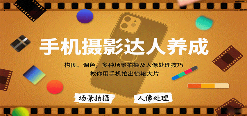 手机摄影达人养成，构图、调色，多种场景拍摄及人像处理技巧，教你用手机拍出惊艳大片-米创网