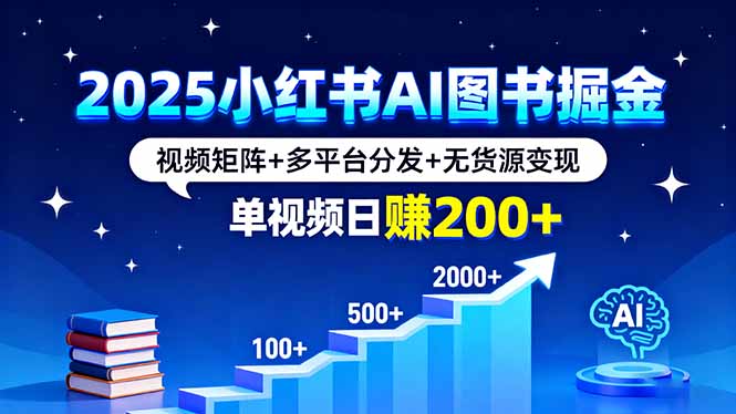 2025小红书AI图书掘金，视频矩阵+多平台分发+无货源变现，单视频日赚200+-米创网