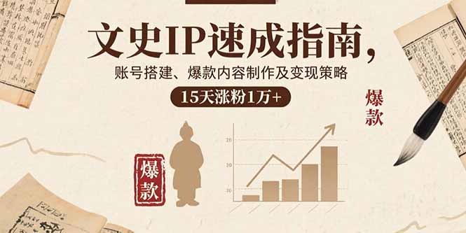 文史IP速成指南，账号搭建、爆款内容制作及变现策略，15天涨粉1万+-米创网
