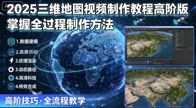2025三维地图视频制作教程高阶版，掌握全过程制作方法-米创网