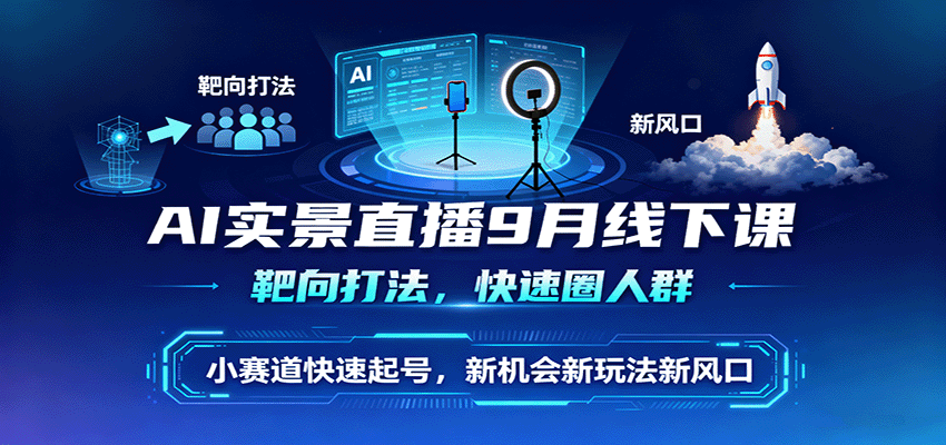 AI实景直播9月线下课，靶向打法，快速圈人群，小塞道快速起号，新机会新玩法新风口-米创网