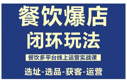 餐饮爆店闭环玩法，餐饮多平台线上运营实战课，选址-选品-获客-运营-米创网