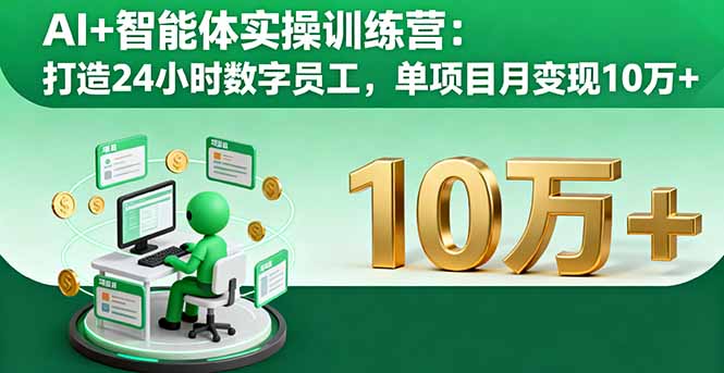 AI+智能体实操训练营：打造24小时数字员工，单项目月变现10万+-米创网