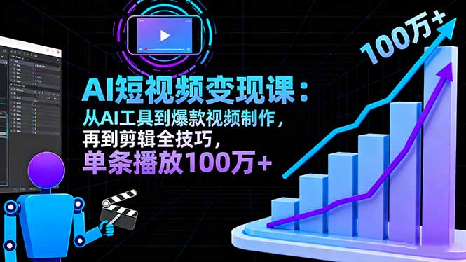 AI+短视频变现10月课：从AI工具到爆款视频制作+剪辑全技巧 单条播放100w+-米创网