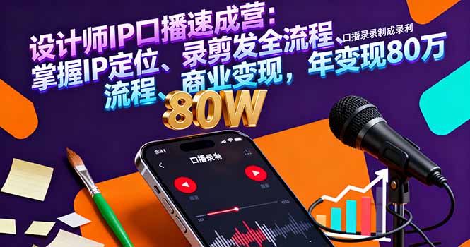 设计师IP口播速成营：掌握IP定位、录剪发全流程、商业变现，年变现80万-米创网
