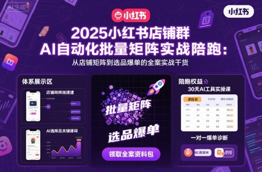 2025小红书店铺群AI自动化批量矩阵实战陪跑，从店铺矩阵到选品爆单的全案实战干货-米创网