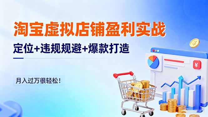 淘宝虚拟店铺盈利实战：定位+违规规避+爆款打造，月入过万很轻松！-米创网