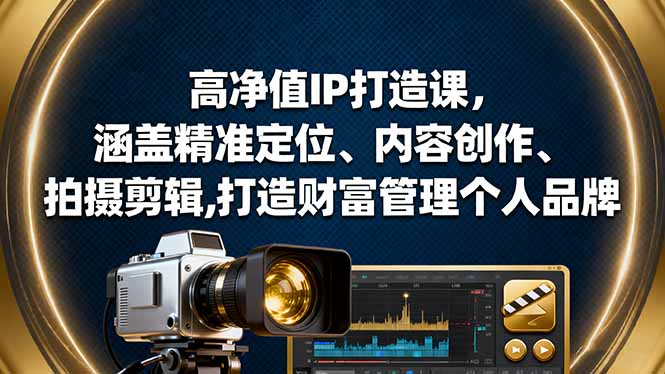 高净值IP打造课，涵盖精准定位、内容创作、拍摄剪辑,打造财富管理个人品牌-米创网