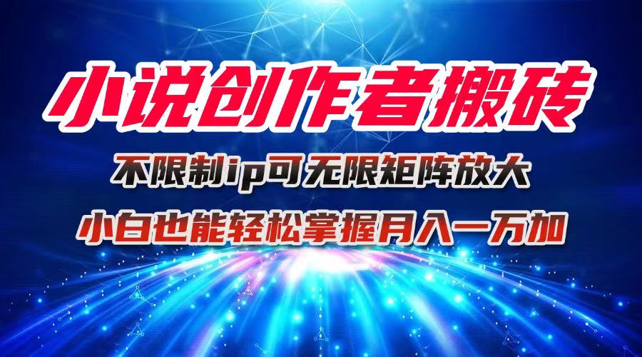小说创作者搬砖玩法，不限制IP简单无脑 可矩阵无限放大小白也能实现轻...-米创网
