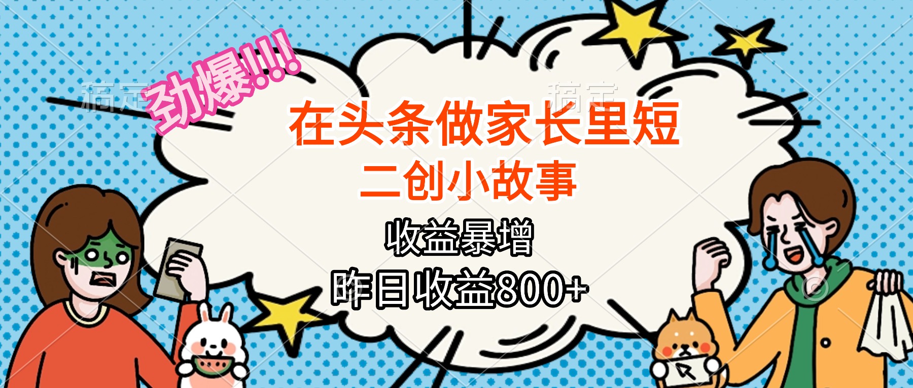 【劲爆】在头条做家长里短二创小故事，收益暴增，月入2W+-米创网
