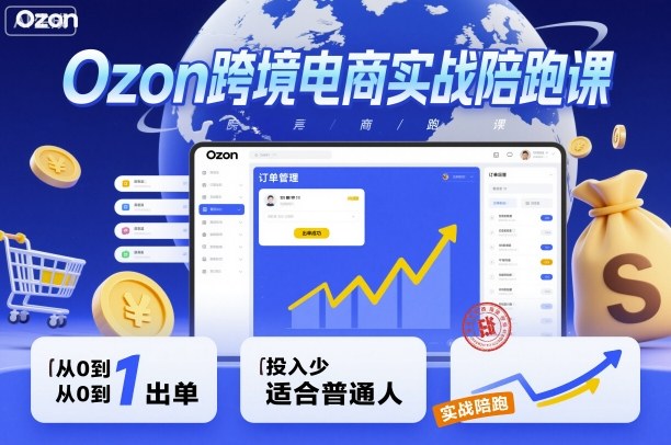 Ozon跨境电商实战陪跑课，教你从0到1出单，投入少适合普通人-米创网
