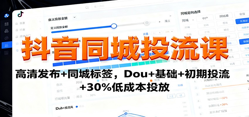 抖音同城投流课：高清发布+同城标签，Dou+基础+初期投流+30%低成本投放-米创网