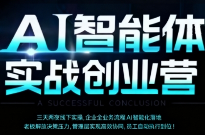 AI智能体实体战创业营(深圳9月23-25日)，多维度助力老板、管理层、员工提升效能-米创网