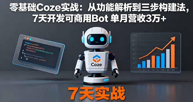 零基础Coze实战：从功能解析到三步构建法，7天开发可商用Bot 单月营收3万+-米创网