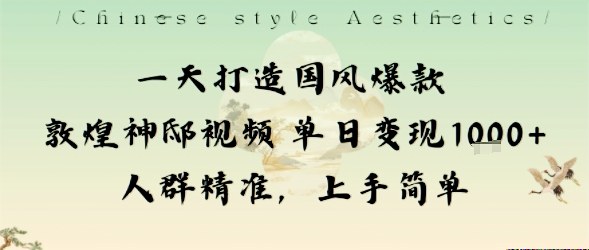 一天打造国风爆款敦煌神邸视频单日变现1k+人群精准，上手简单-米创网