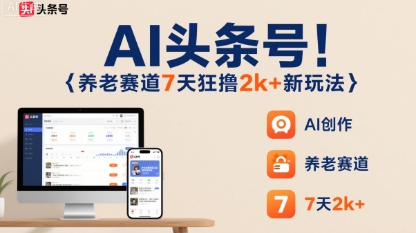 AI头条号，7天狂撸2k+，做养老赛道，新风口新玩法-米创网