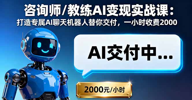 咨询师/教练AI变现实战课：打造专属AI聊天机器人替你交付，一小时收费2000-米创网