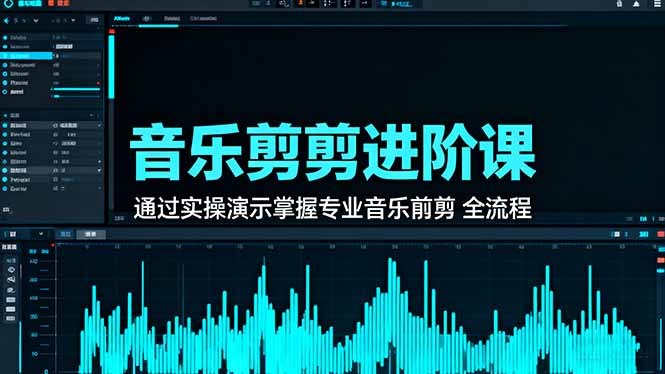 音乐剪辑进阶课：通过实操演示掌握专业的音乐剪辑全流程技能-米创网