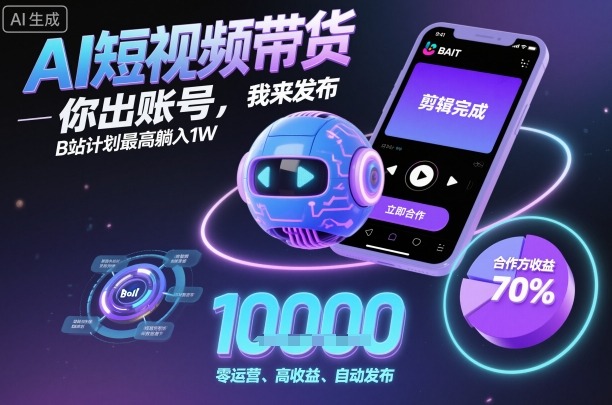 AI短视频带货，你出账号，我来发布，B站计划最高躺入1W【揭秘】-米创网