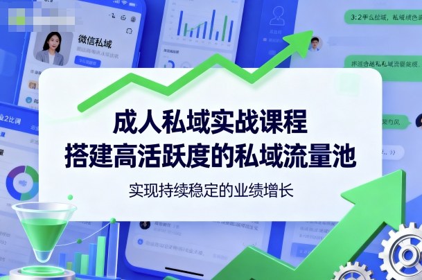 成人私域实战课程，搭建高活跃度的私域流量池，实现持续稳定的业绩增长-米创网
