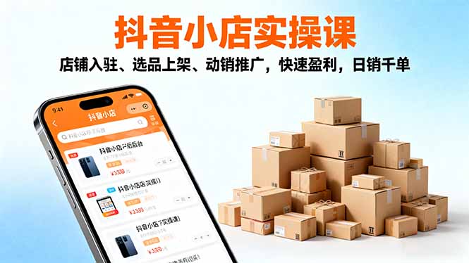 2025抖音小店实操课，店铺入驻、选品上架、动销推广，快速盈利，日销千单-米创网