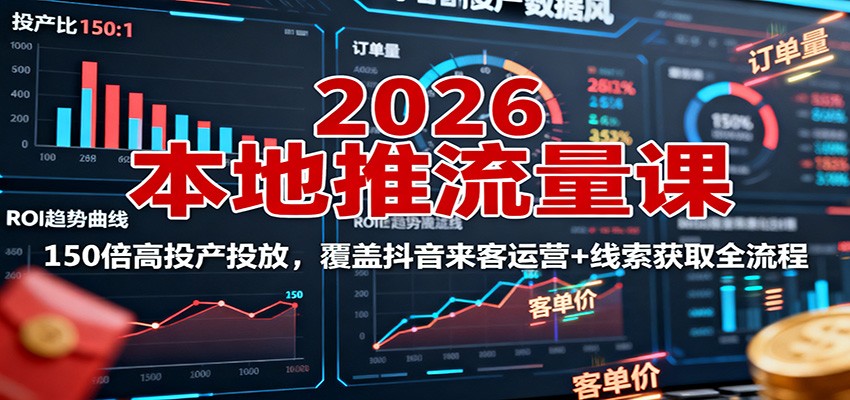 2026本地推流量课：150倍高投产投放，覆盖抖音来客运营+线索获取全流程-米创网