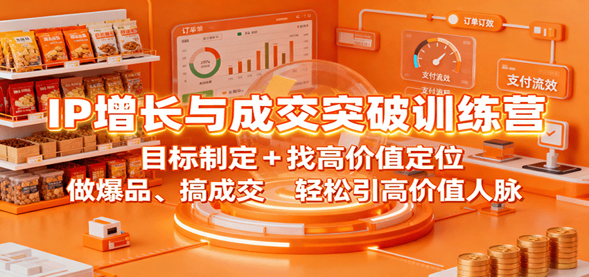 IP增长与成交突破训练营：目标制定+找高价值定位，做爆品、搞成交，轻松引高价值人脉-米创网