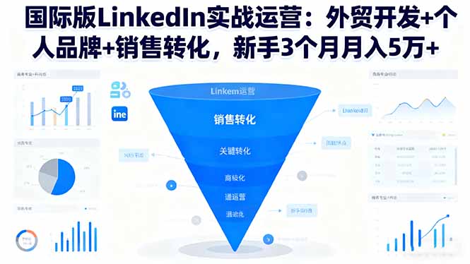国际版LinkedIn实战运营：外贸开发+个人品牌+销售转化，新手3个月月入5万+-米创网