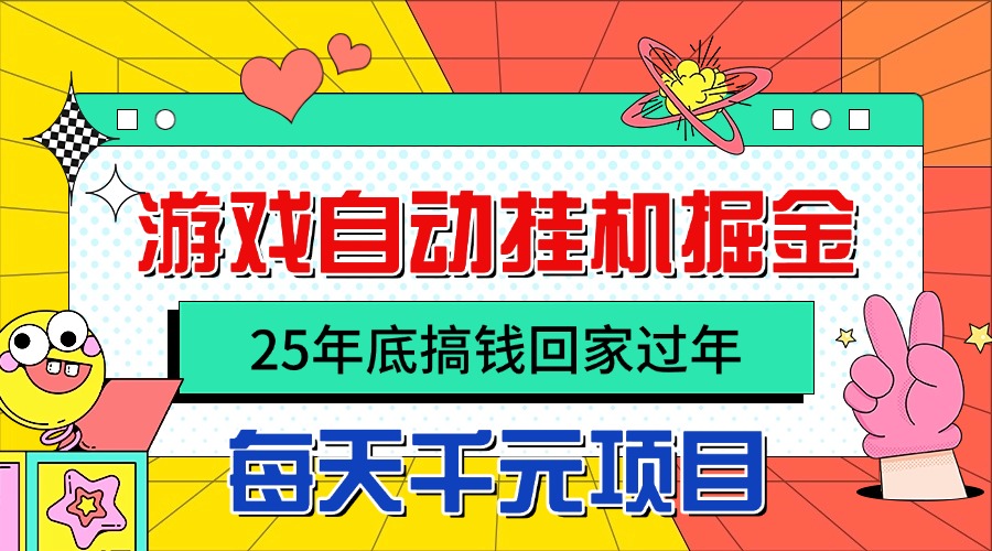 25年底搞钱回家过年，自动游戏挂机掘金，日入千元！-米创网