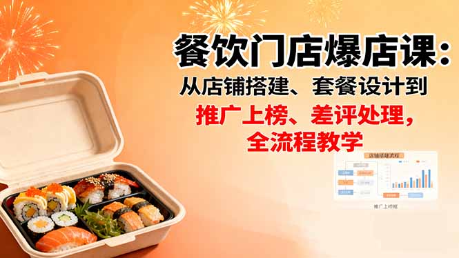 餐饮门店爆店课：从店铺搭建、套餐设计到推广上榜、差评处理，全流程教学-米创网