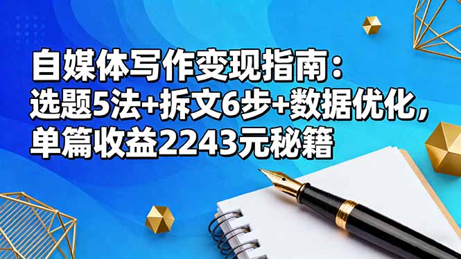自媒体写作变现指南：选题5法+拆文6步+数据优化，单篇收益2243元秘籍-米创网