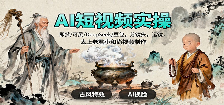 AI短视频实操，即梦/可灵/DeepSeek/豆包，分镜头，运镜，太上老君小和尚视频制作-米创网