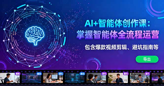 AI+智能体创作课：掌握智能体全流程运营。包含爆款视频剪辑、避坑指南等-米创网