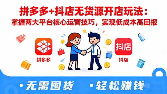 拼多多+抖店无货源开店玩法：掌握两大平台核心运营技巧，实现低成本高回报-米创网