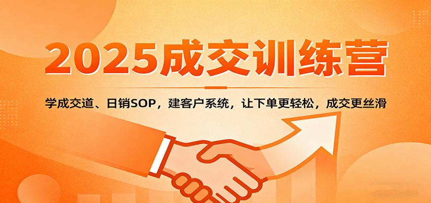 2025成交实战训练营：学成交道、日销SOP，建客户系统，让下单更轻松，成交更丝滑-米创网