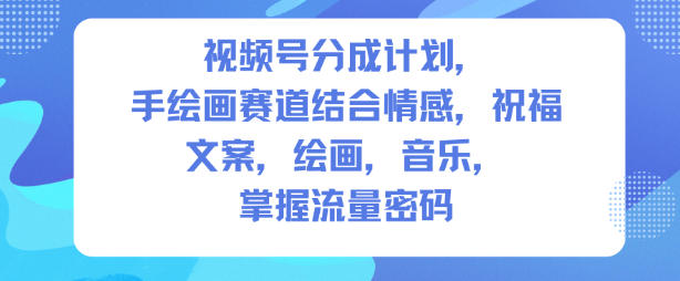 视频号分成计划，人生感悟手绘画赛道，文案，绘画，音乐，掌握流量密码-米创网