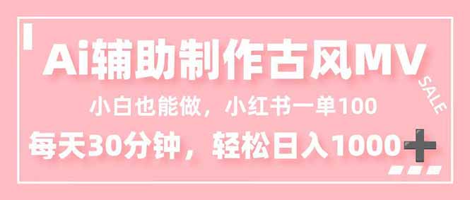 小白也能做！AI辅助制作古风MV，小红薯一单100，每天30分钟轻松日入1000+-米创网