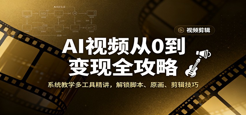 AI视频从0到变现全攻略，系统教学多工具精讲，解锁脚本、原画、剪辑技巧-米创网