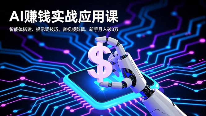 AI赚钱实战应用课，智能体搭建、提示词技巧、音视频剪辑，新手月入破3万-米创网
