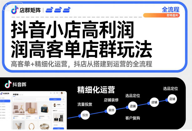 抖音小店高利润高客单店群玩法，高客单+精细化运营，抖店从搭建到运营的全流程(更新)-米创网