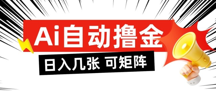 AI自动撸金，日入几张，全自动不占用时间，可矩阵批量放大操作【揭秘】-米创网