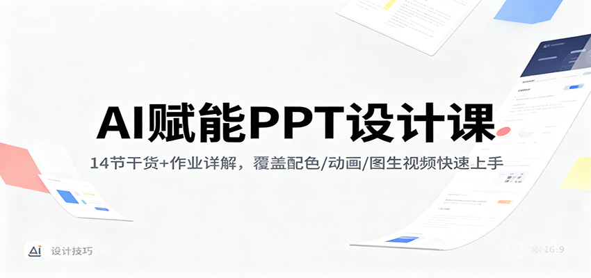 AI赋能PPT设计课：14节干货+作业详解，覆盖配色/动画/图生视频快速上手-米创网