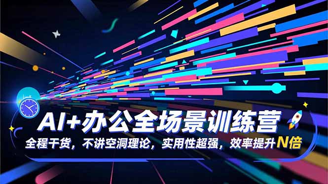 AI+办公全场景训练营：全程干货，不讲空洞理论，实用性超强，效率提升N倍-米创网
