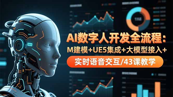 AI数字人开发全流程：M建模+UE5集成+大模型接入+实时语音交互/43课教学-米创网