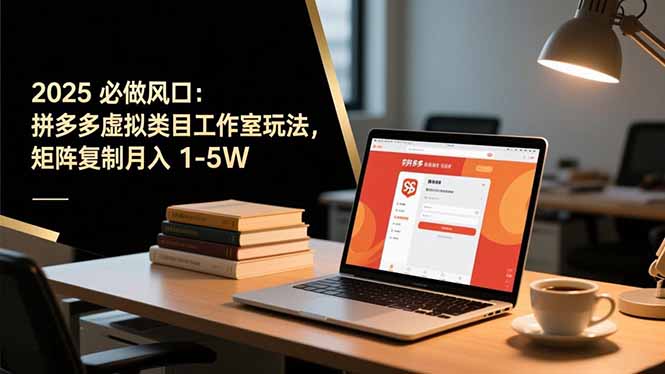 2025 必做风口：拼多多虚拟类目工作室玩法，矩阵复制月入 1-5W-米创网